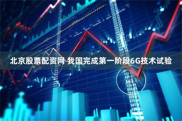 北京股票配资网 我国完成第一阶段6G技术试验